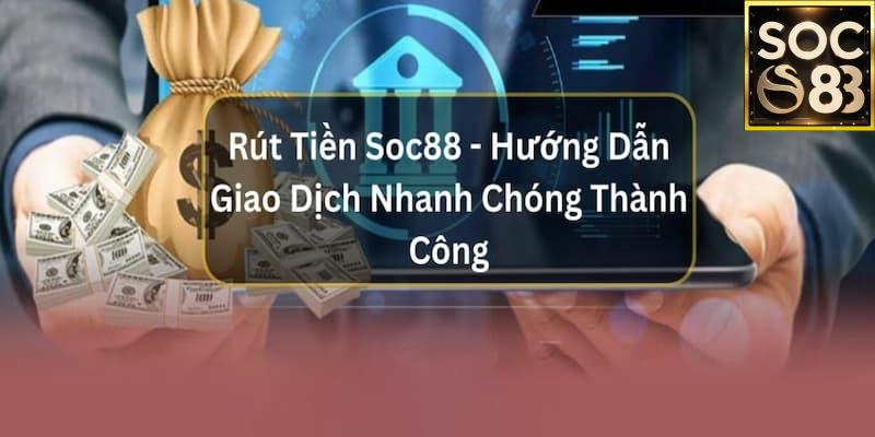 Hướng dẫn rút tiền Soc88 Quy trình Hướng dẫn rút tiền Soc88 chuẩn